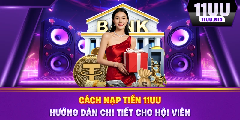 Cách Nạp Tiền 11UU - Hướng Dẫn Chi Tiết Cho Hội Viên