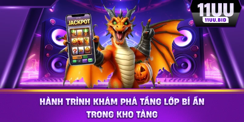 Hành trình khám phá tầng lớp bí ẩn trong kho tàng