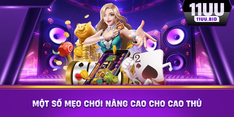 Một số mẹo chơi nâng cao cho cao thủ