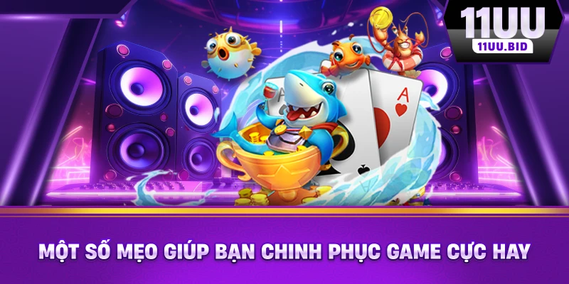 Một số mẹo giúp bạn chinh phục game cực hay